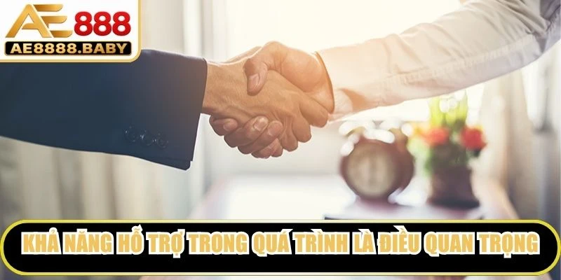 Khả năng hỗ trợ trong quá trình là điều quan trọng khi đánh giá đối tác AE888