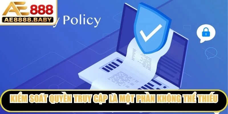 Kiểm soát quyền truy cập là một phần không thể thiếu trong chính sách bảo mật