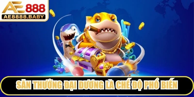 Săn thưởng đại dương là chế độ phổ biến trong bắn cá AE888